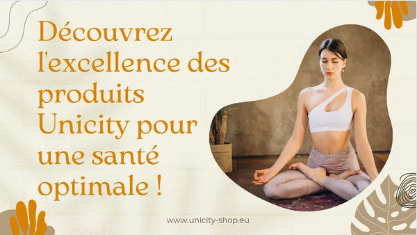 Découvrez l'excellence des produits Unicity pour une santé optimale !